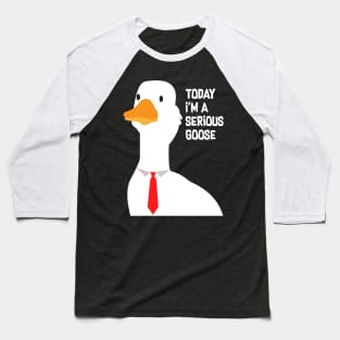 Today I'm A Serious Goose Baseball T-Shirt